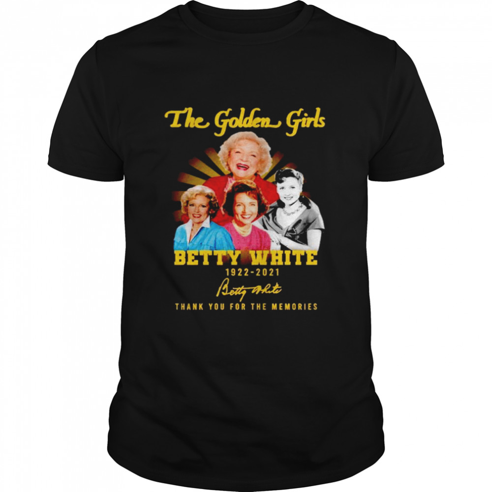 The Golden Girls Betty White 1922 2021 thank you for the memories shirt