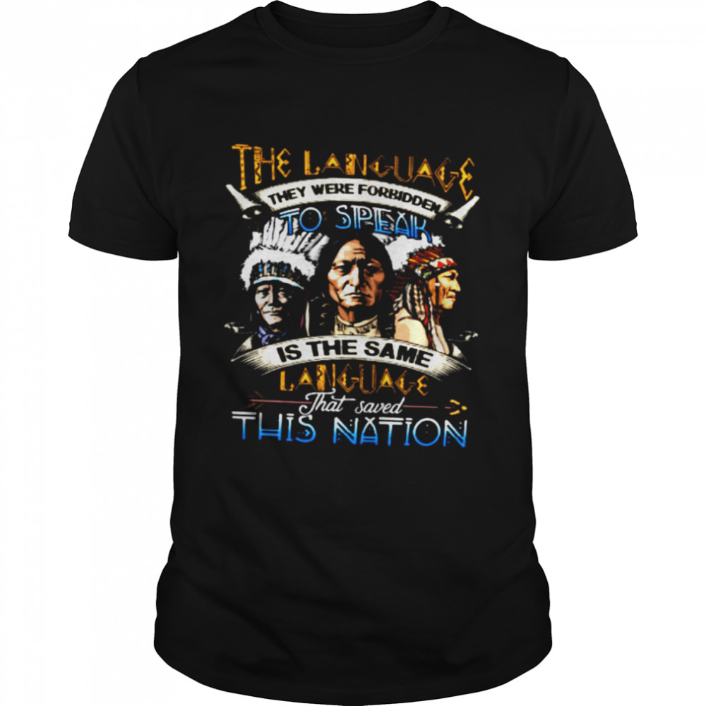 The Language They Were Forbidden To Speak Is The Same Language That Saved This Nation Shirt