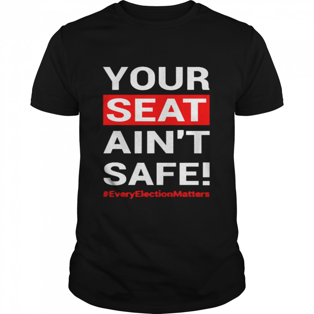 Your Seat Ain’t Safe Shirt
