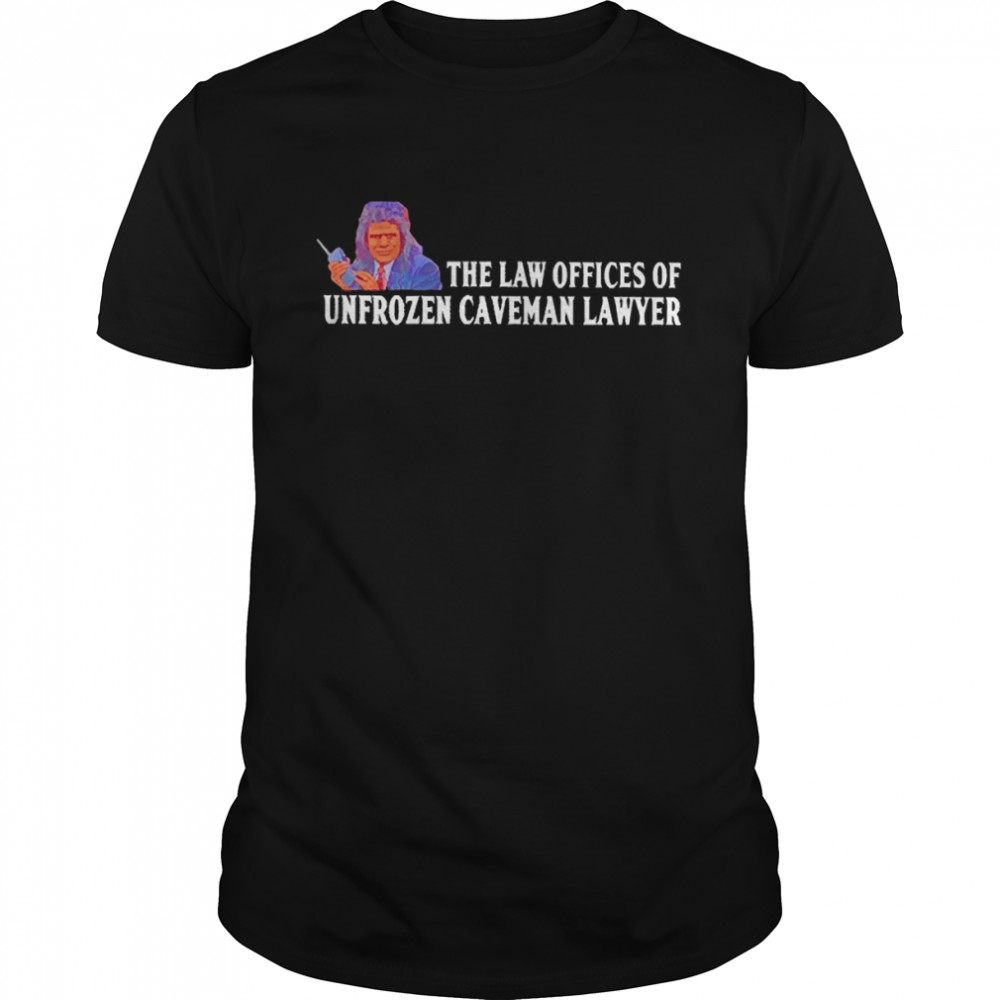 The Law Offices Of Unfrozen Caveman Lawyer Shirt