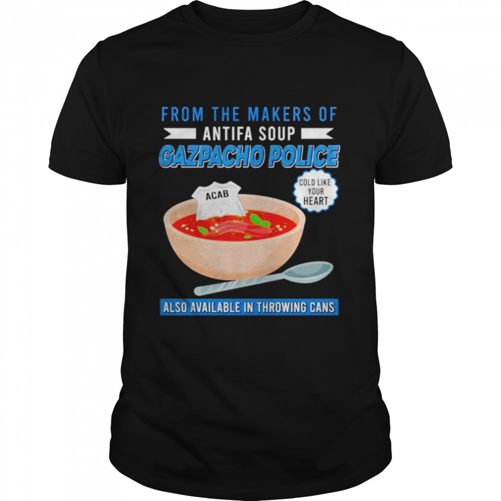 From the makers of antifa soup gazpacho police shirt