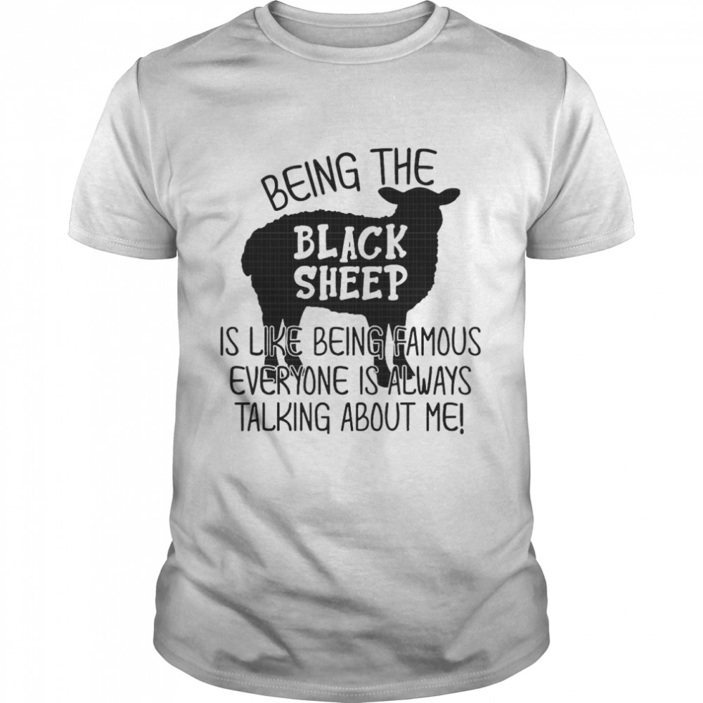 Being The Black Sheep Is Like Being Famous Shirt