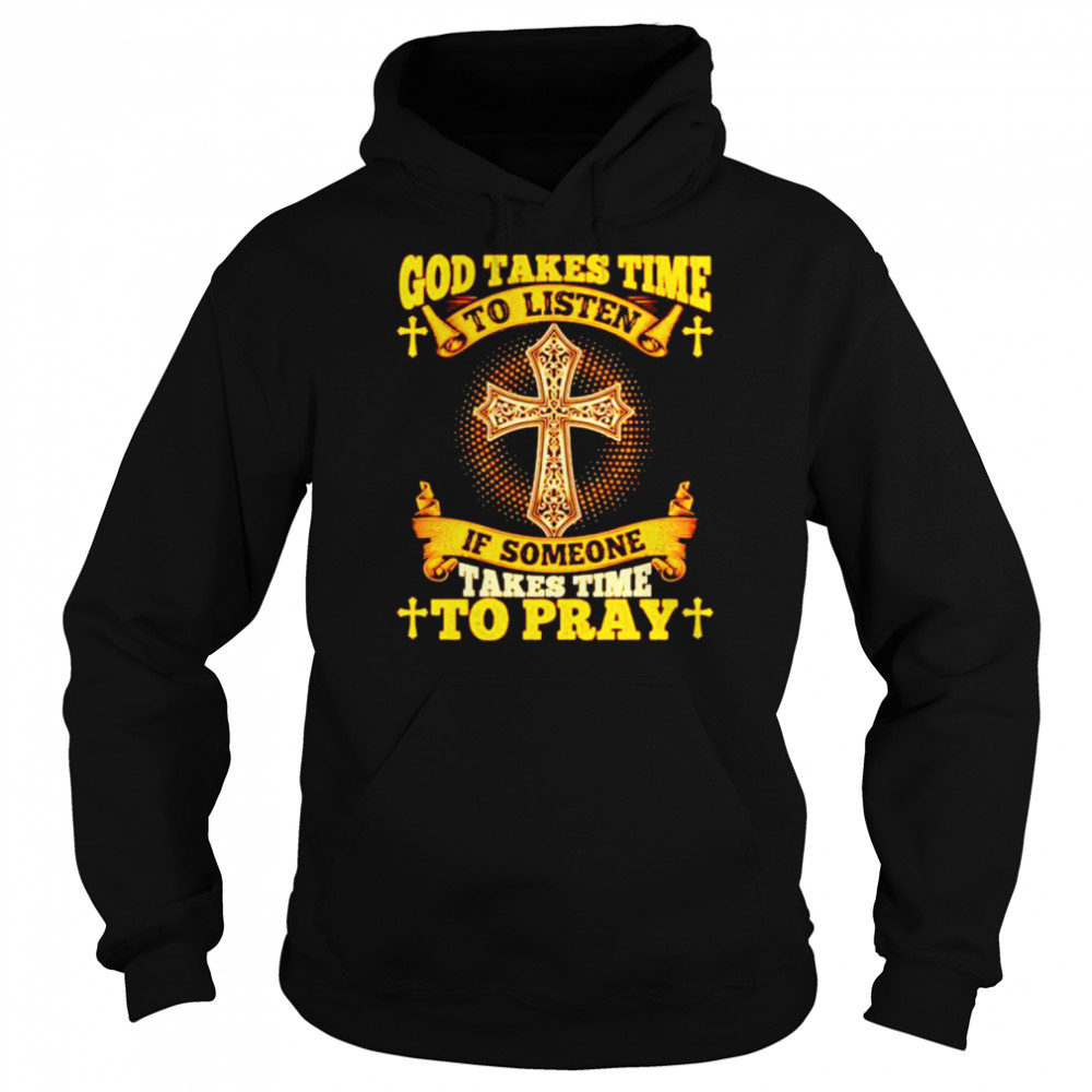 God takes time to listen if someone takes time to pray shirt Unisex Hoodie