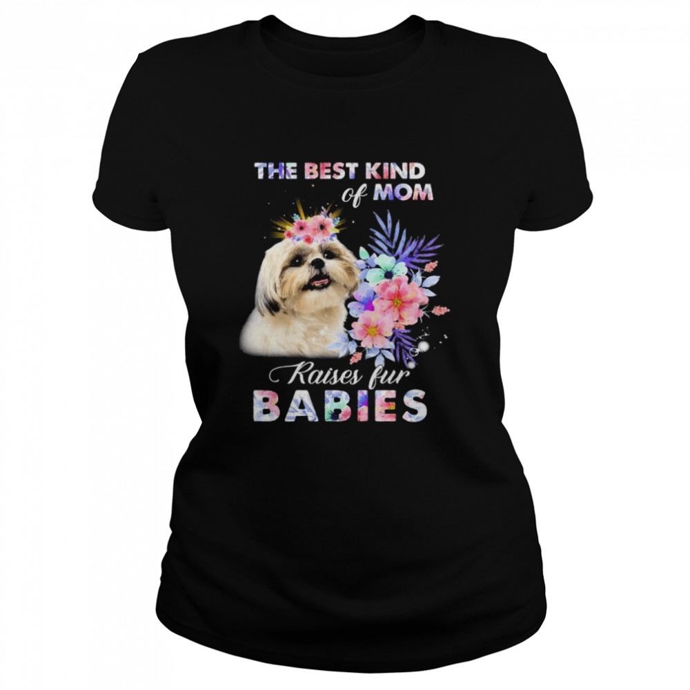 Shih Tzu the best kind of mom raise fur babies shirt Classic Women's T-shirt