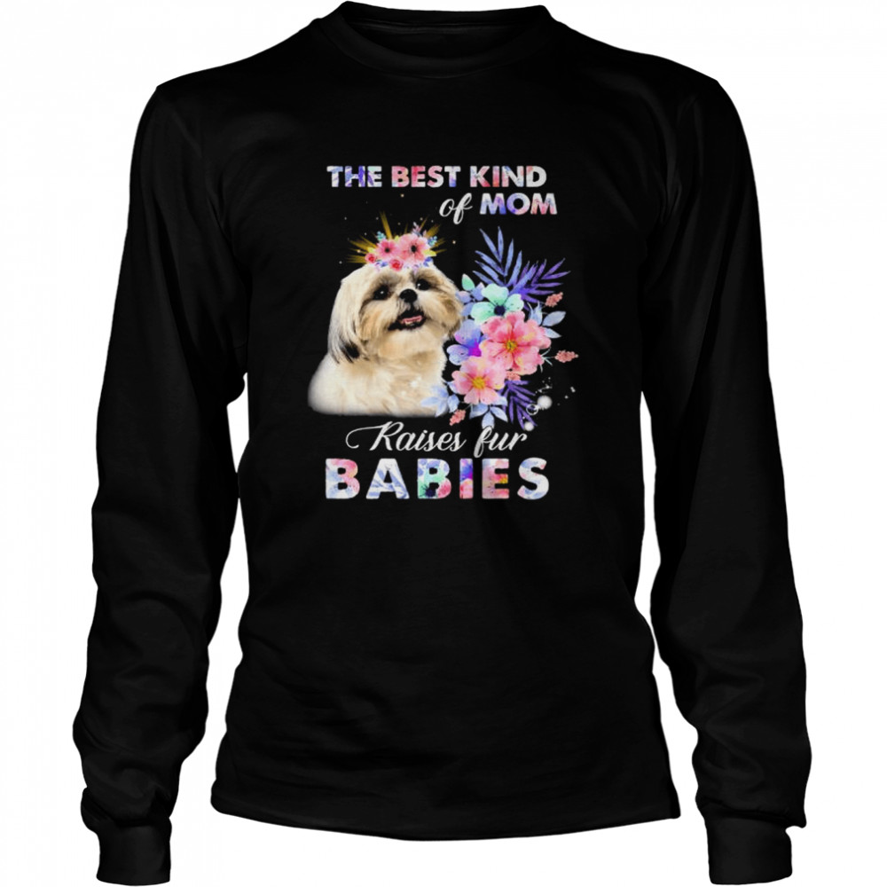 Shih Tzu the best kind of mom raise fur babies shirt Long Sleeved T-shirt