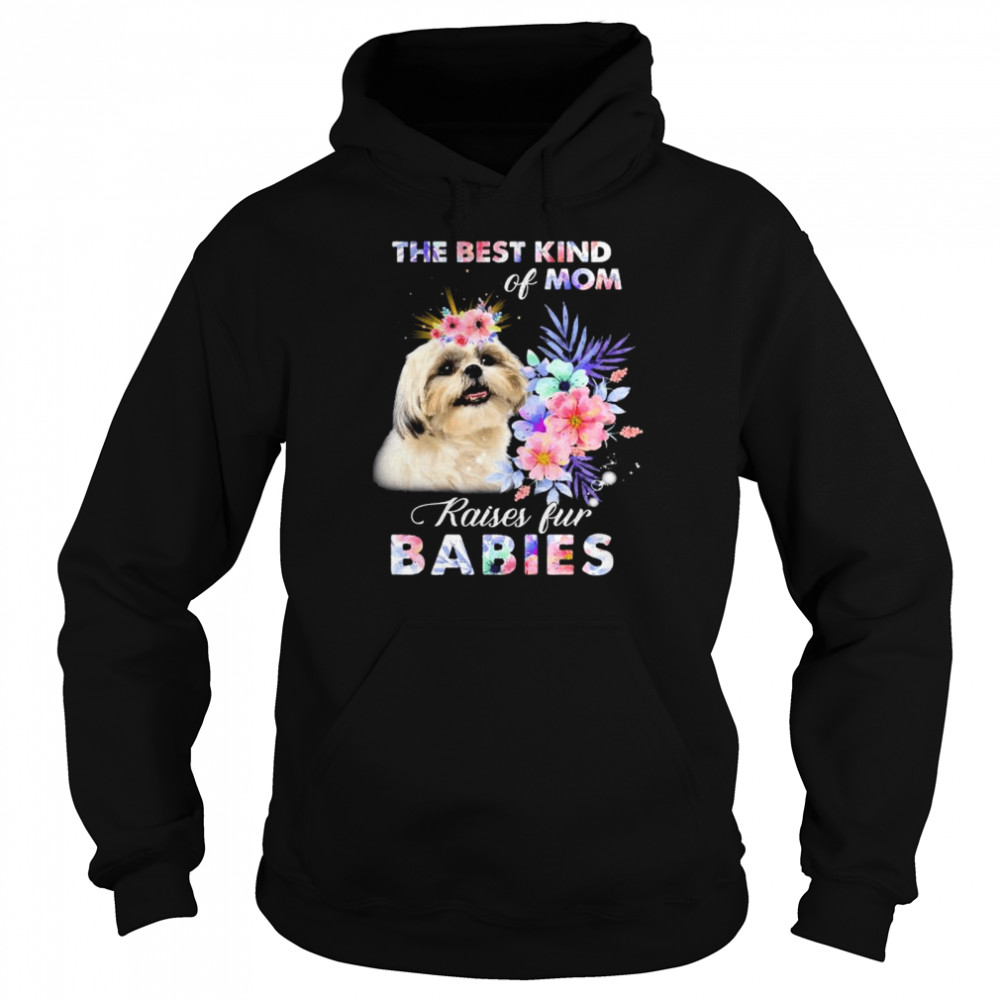Shih Tzu the best kind of mom raise fur babies shirt Unisex Hoodie