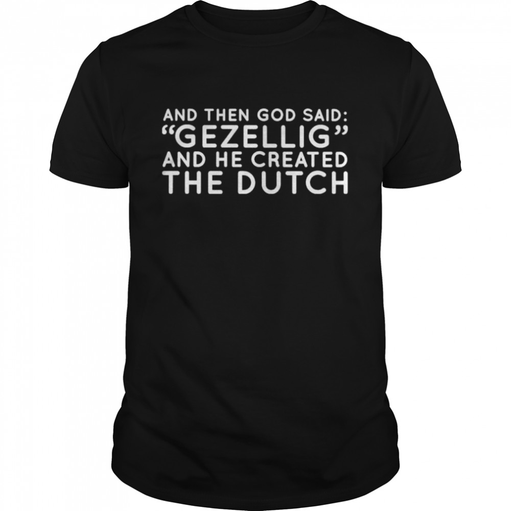 And Then God Said Gezellig And He Created The Dutch T-Shirt