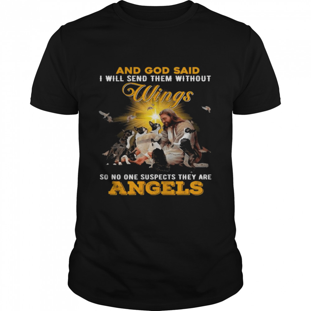 Jesus and God said I will send them without wings so no one suspects they are angels shirt