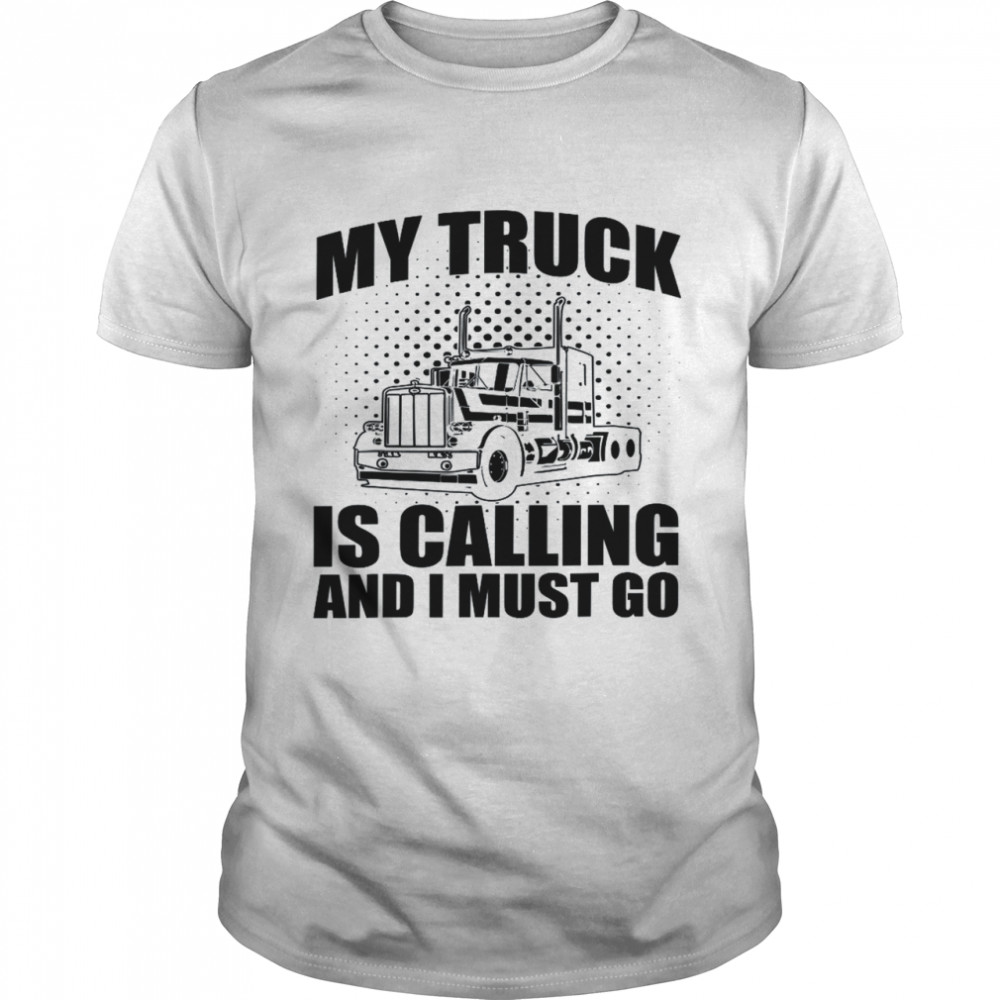 Mens Trucking My Truck Is Calling And I Must Go Trucker Shirt