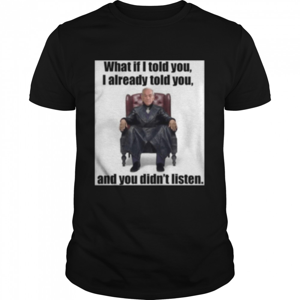 What If I Told You I Already Told You And You Didnt Listen Ron Paul Shirt
