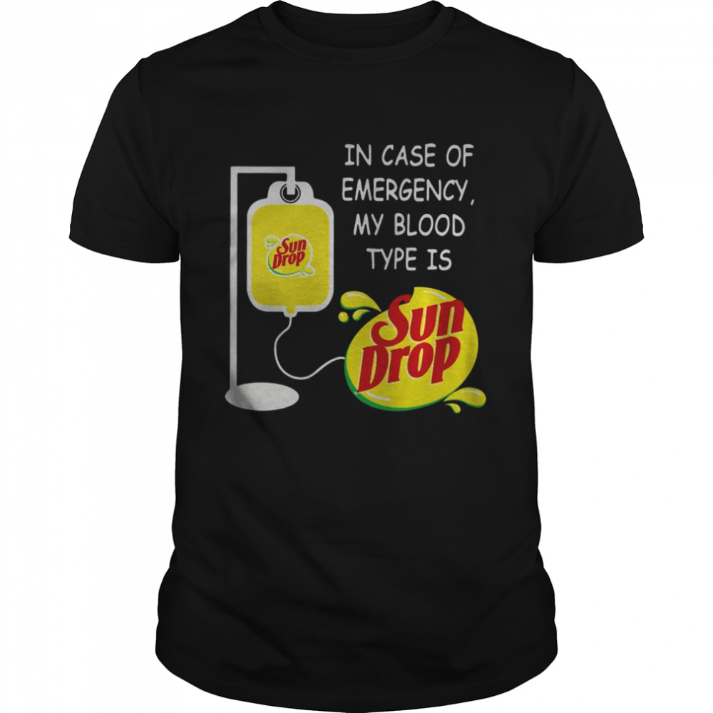 In case of emergency my blood type is sundrop shirt